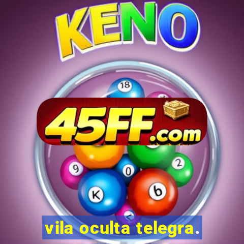 vila oculta telegra.